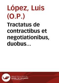 Tractatus de contractibus et negotiationibus, duobus contenti libris / Fratre Ludouico Lopez ... authore... | Biblioteca Virtual Miguel de Cervantes