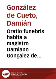 Oratio funebris habita a magistro Damiano Gonçalez de Cueto... in exequiis... patris Antonii Arias... | Biblioteca Virtual Miguel de Cervantes