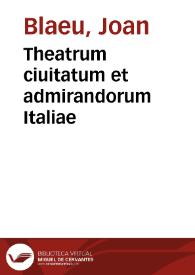 Theatrum ciuitatum et admirandorum Italiae / ad aeui & praesentis temporis faciem expressum à Ioanne Blaeu... | Biblioteca Virtual Miguel de Cervantes