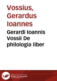 Gerardi Ioannis Vossii De philologia liber | Biblioteca Virtual Miguel de Cervantes