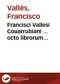 Francisci Vallesi Couarrubiani ... octo librorum Aristotelis de Physica doctrina versio recens & commentaria... | Biblioteca Virtual Miguel de Cervantes
