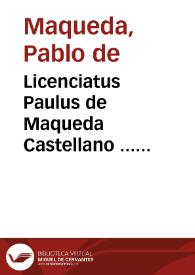 Licenciatus Paulus de Maqueda Castellano ... Commentaria haec L. priuilegia 16 ff. de privilegijs creditorum, in quibus omnes fere huius tituli leges declarantur, & uniuersa concursus creditorum materia ... elucidantur ... praxisque proponitur... | Biblioteca Virtual Miguel de Cervantes
