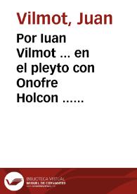 Por Iuan Vilmot ... en el pleyto con Onofre Holcon ... y con Rodrigo, y Gilberto Mels ... y con Daniel Rinfles... / [Juan Domínguez Moreno]. | Biblioteca Virtual Miguel de Cervantes