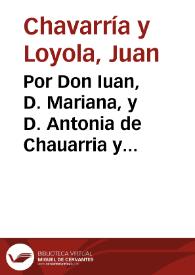 Por Don Iuan, D. Mariana, y D. Antonia de Chauarria y Loyola ... en el pleyto con don Pedro de Lecoya y Anduiza... / [Juan Antonio Rozado]. | Biblioteca Virtual Miguel de Cervantes