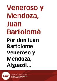 Por don Iuan Bartolome Veneroso y Mendoza, Alguazil mayor propietario de la Real Audiencia, y Chancilleria de la ciudad de Granada, en el pleyto con D. Gabriela de Loaysa y Messia, viuda de Don Iuan Pedro Veneroso... / [L.D. Iuan de Herrera Pareja] | Biblioteca Virtual Miguel de Cervantes