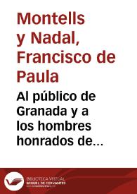 Al público de Granada y a los hombres honrados de todos los partidos ... Granada 2 de Marzo de 1872 / Francisco de P. Montells y Nadal | Biblioteca Virtual Miguel de Cervantes