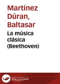 La música clásica (Beethoven) / por Baltasar Martínez Dúran | Biblioteca Virtual Miguel de Cervantes