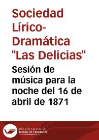 Sesión de música para la noche del 16 de abril de 1871 | Biblioteca Virtual Miguel de Cervantes