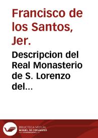 Descripcion del Real Monasterio de S. Lorenzo del Escorial... / por el Padre Fr. Francisco de los Santos... | Biblioteca Virtual Miguel de Cervantes