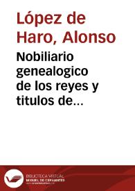 Nobiliario genealogico de los reyes y titulos de España ... / compuesto por Alonso Lopez de Haro... | Biblioteca Virtual Miguel de Cervantes