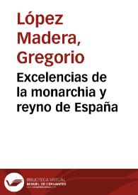 Excelencias de la monarchia y reyno de España / autor ... Gregorio Lopez Madera... | Biblioteca Virtual Miguel de Cervantes