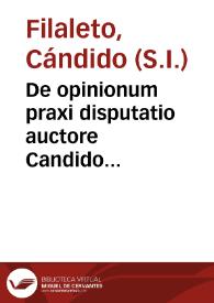 De opinionum praxi disputatio  auctore Candido Philaleto genuensi... | Biblioteca Virtual Miguel de Cervantes