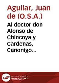 Al doctor don Alonso de Chincoya y Cardenas, Canonigo de la santa Iglesia de Antequera el M.Iuan de Aguilar. S. | Biblioteca Virtual Miguel de Cervantes