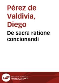 De sacra ratione concionandi / opus Iacobi Peresii à Valdiuia...; additus est in fine libellus eiusdem argumenti... | Biblioteca Virtual Miguel de Cervantes
