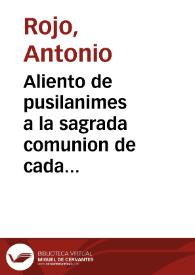 Aliento de pusilanimes a la sagrada comunion de cada dia : sermon del SSmo. Sacramento del Altar / predicole ... Fr. Antonio Roxo... | Biblioteca Virtual Miguel de Cervantes
