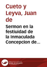 Sermon en la festiuidad de la Inmaculada Concepcion de Nuestra Señora / lo predico en la Iglesia metropolitana ... de Granada ... Iuan de Cueto y Leyva | Biblioteca Virtual Miguel de Cervantes