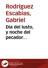 Dia del iusto, y noche del pecador... / escriviolo ... Gabriel Rodriguez Escabias... | Biblioteca Virtual Miguel de Cervantes