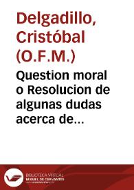 Question moral o Resolucion de algunas dudas acerca de la frequente confession / por el P. Fr. Christoval Delgadillo... | Biblioteca Virtual Miguel de Cervantes