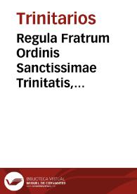 Regula Fratrum Ordinis Sanctissimae Trinitatis, & Redemptionis captiuorum exposita iuxta declarationem Summorum Pontificum, & Ordinis Constitutiones. | Biblioteca Virtual Miguel de Cervantes