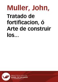 Tratado de fortificacion, ó Arte de construir los edificios militares, y civiles / escrito en ingles por Juan Muller; traducido en castellano, dividido en dos tomos y aumentado con notas ... por D. Miguel Sanchez Taramas...; tomo segundo | Biblioteca Virtual Miguel de Cervantes