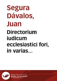 Directorium iudicum ecclesiastici fori, in varias bipartitû resolutiones... / doctore Ioanne Segura Daualos ... authore... | Biblioteca Virtual Miguel de Cervantes