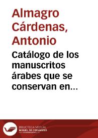 Catálogo de los manuscritos árabes que se conservan en la Universidad de Granada / por ... D. Antonio Almagro y Cárdenas... | Biblioteca Virtual Miguel de Cervantes