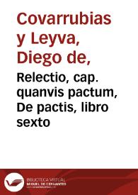 Relectio, cap. quanvis pactum, De pactis, libro sexto / authore Didaco Couarruuias a Leyva... | Biblioteca Virtual Miguel de Cervantes