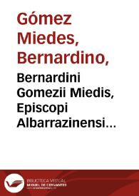 Bernardini Gomezii Miedis, Episcopi Albarrazinensis, De constantia siue de vero statu hominis, libri sex... | Biblioteca Virtual Miguel de Cervantes