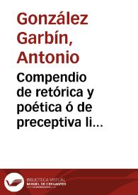 Compendio de retórica y poética ó de preceptiva literaria... / por ... Antonio González Garbín... | Biblioteca Virtual Miguel de Cervantes
