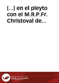[...] en el pleyto con el M.R.P.Fr. Christoval de Chaves, ex secretario general de la Orden, y de la junta de la Concepcion ... sobre pretender ser injusta la subrogacion de el voto de Padre menos antiguo de dicha Prouincia de Granada, que dicho Padre Chaues intenta por aver sido secretario general de ... Fray Michael Angel de Sambuca, y que sea despojado de dicho voto el dicho Padre Castro, que oy lo està gozando por Exprouincial inmediato / [Bartolomé de la Chica y Zivanto]. | Biblioteca Virtual Miguel de Cervantes