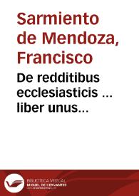 De redditibus ecclesiasticis ... liber unus... / authore D. Francisco Sarmiento... | Biblioteca Virtual Miguel de Cervantes