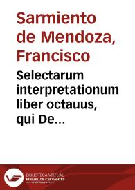 Selectarum interpretationum liber octauus, qui De legatis secundo inscribitur / authore D. Francisco Sarmiento... | Biblioteca Virtual Miguel de Cervantes