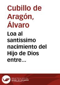 Loa al santissimo nacimiento del Hijo de Dios entre dos galanes, y una dama... / compuesto por Alvaro Cubillo de Aragon. | Biblioteca Virtual Miguel de Cervantes