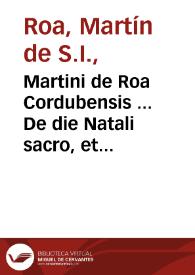 Martini de Roa Cordubensis ... De die Natali sacro, et profano, liber unus ; Singularium item locorum, liber VI... | Biblioteca Virtual Miguel de Cervantes