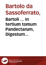 Bartoli ... In tertium tomum Pandectarum, Digestum nouum commentaria / studio et opera Iac.  Concenatii... | Biblioteca Virtual Miguel de Cervantes