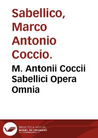 M. Antonii Coccii Sabellici Opera Omnia / ab infinitis ... mendis repurgata & castigata; cum supplemento Rapsodiae historiarum ab Orbe condito...; in Tomos quatuor digesta; atq[ue] haec omnia per Caelium Secundum Curionem ... confecta...; [Tomus primus] | Biblioteca Virtual Miguel de Cervantes