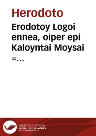Erodotoy Logoi ennea, oiper epi Kaloyntai Moysai = Herodoti libri nouem, quibus musarum indita sunt nomina... | Biblioteca Virtual Miguel de Cervantes