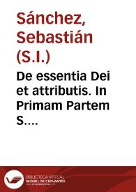 De essentia Dei et attributis. In Primam Partem S. Thomae, Doctoris Angelici, Disputationes scholasticae. | Biblioteca Virtual Miguel de Cervantes
