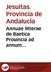 Annuae litterae de Baetica Prouincia ad annum millesimum sexcentesimum decimum octauum | Biblioteca Virtual Miguel de Cervantes