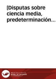 [Disputas sobre ciencia media, predeterminación física, etc.] | Biblioteca Virtual Miguel de Cervantes