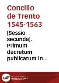 [Sessio secunda]. Primum decretum publicatum in sessione secunda sacri Concilii Tridentini sub Pio quarto, die XXVI februarii MDLXII. Decretum secundum publicatum in eadem 2{487} sessione | Biblioteca Virtual Miguel de Cervantes
