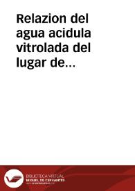 Relazion del agua acidula vitrolada del lugar de Portugus en las Alpuxarras, de sus admirables virtudes, y forma de tomarla, distinguiendo los metales que tienen en su matriz para el acierto en la curacion. Se dedica a los... Martires San Cosme y Damian Patronos titulares y Abogados de la medica Facultad, en el año 1734 en Granada. | Biblioteca Virtual Miguel de Cervantes