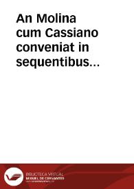 An Molina cum Cassiano conveniat in sequentibus conclusionibus. | Biblioteca Virtual Miguel de Cervantes