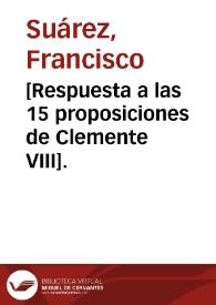 [Respuesta a las 15 proposiciones de Clemente VIII]. | Biblioteca Virtual Miguel de Cervantes