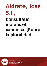 Consultatio moralis et canonica. [Sobre la pluralidad de beneficios]. | Biblioteca Virtual Miguel de Cervantes