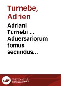 Adriani Turnebi ... Aduersariorum tomus secundus... | Biblioteca Virtual Miguel de Cervantes