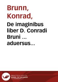De imaginibus liber D. Conradi Bruni ... aduersus Iconoclastas... | Biblioteca Virtual Miguel de Cervantes