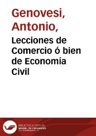 Lecciones de Comercio ó bien de Economía Civil / del abate Antonio Genovesi...; traducidas del italiano por Don Victorian de Villava...; tomo primero | Biblioteca Virtual Miguel de Cervantes