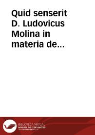 Quid senserit D. Ludovicus Molina in materia de auxiliis, quae inter PP. Dominicanos et Jesuitas controvertitur | Biblioteca Virtual Miguel de Cervantes