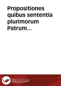 Propositiones quibus sententia plurimorum Patrum Societatis continetur | Biblioteca Virtual Miguel de Cervantes